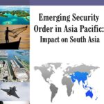 Emerging Security Order in Asia Pacific: Impact on South Asia Emerging Security Order in Asia Pacific: Impact on South Asia
