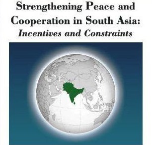 Strengthening Peace and Cooperation in South Asia: Incentives and Constraints Strengthening Peace and Cooperation in South Asia: Incentives and Constraints